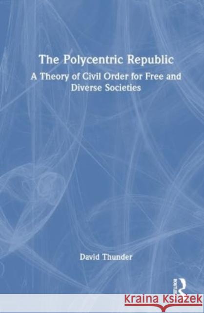 The Polycentric Republic David Thunder 9781032888897 Taylor & Francis Ltd