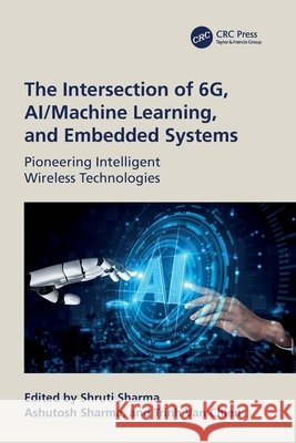 The Intersection of 6G, AI/Machine Learning, and Embedded Systems  9781032888941 Taylor & Francis Ltd