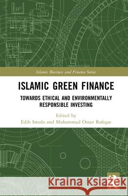 Islamic Green Finance: Towards Ethical and Environmentally Responsible Investing Edib Smolo Muhammad Omer Rafique 9781032889283 Routledge