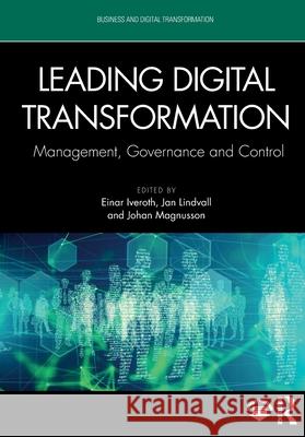Leading Digital Transformation: Management, Governance and Control Einar Iveroth Jan Lindvall Johan Magnusson 9781032889436 Routledge