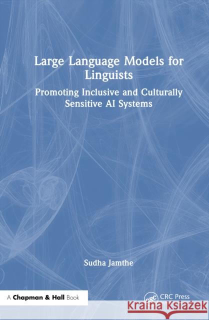 Large Language Models for Linguists: Building Culturally Sensitive AI Sudha Jamthe 9781032889566
