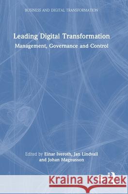 Leading Digital Transformation: Management, Governance and Control Einar Iveroth Jan Lindvall Johan Magnusson 9781032889634 Routledge