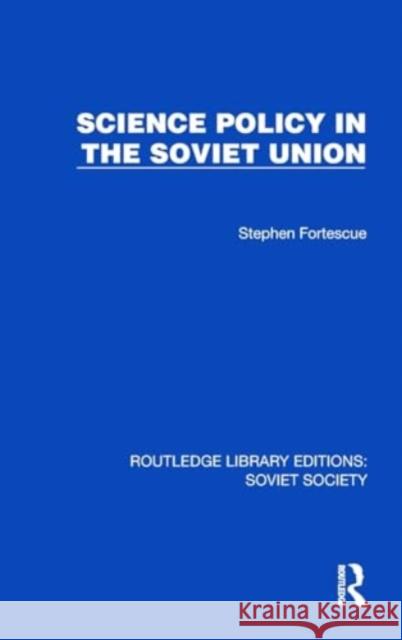 Science Policy in the Soviet Union Stephen Fortescue 9781032889764 Taylor & Francis Ltd