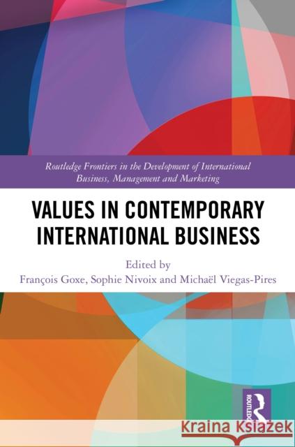 Values in Contemporary International Business Fran?ois Goxe Sophie Nivoix Micha?l Viegas-Pires 9781032889887 Routledge