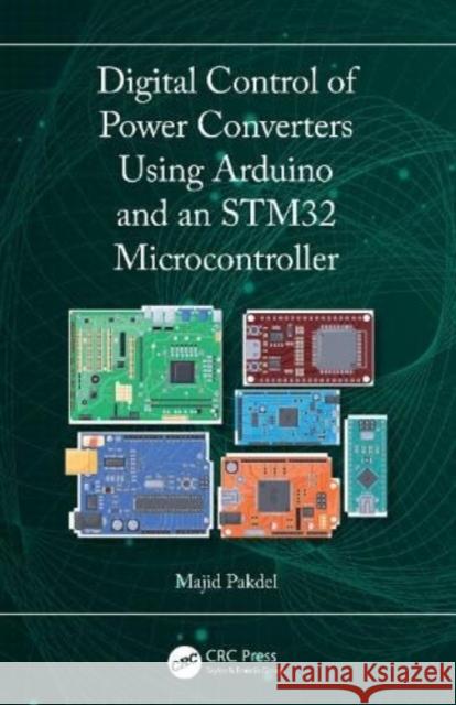 Digital Control of Power Converters Using Arduino and an Stm32 Microcontroller Majid Pakdel 9781032890388 Taylor & Francis Ltd