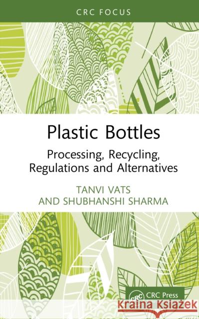 Plastic Bottles: Processing, Recycling, Regulations and Alternatives Shubhanshi (Gautam Buddha Uni, India) Sharma 9781032890845 CRC Press