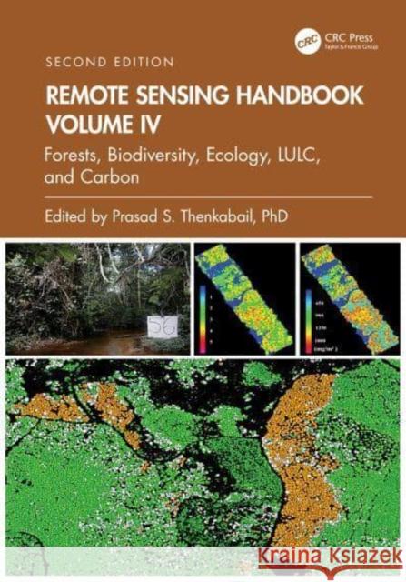 Remote Sensing Handbook, Volume IV: Forests, Biodiversity, Ecology, Lulc, and Carbon Prasad S. Thenkabail 9781032891033 Taylor & Francis Ltd