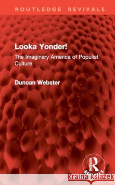 Looka Yonder!: The Imaginary America of Populist Culture Duncan Webster 9781032891170 Routledge