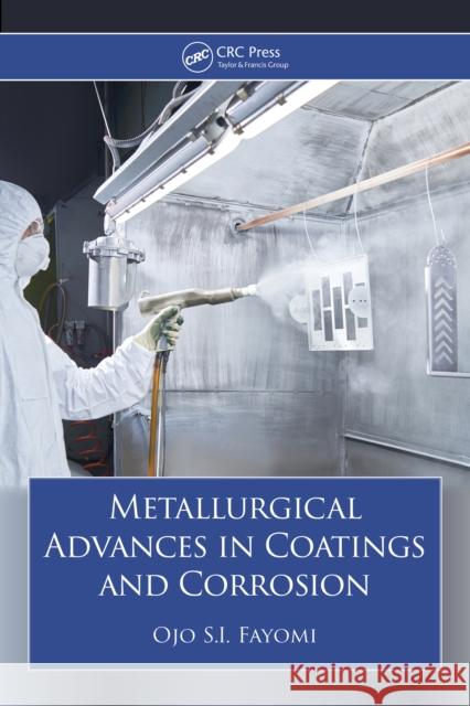 Metallurgical Advances in Coatings and Corrosion Ojo S.I. (Bells University of Technology, Nigeria) Fayomi 9781032891293 Taylor & Francis Ltd