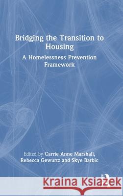 Bridging the Transition to Housing: A Homelessness Prevention Framework Carrie Anne Marshall Rebecca Gewurtz Skye Barbic 9781032891347 Routledge