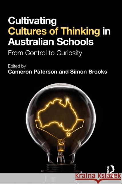 Cultivating Cultures of Thinking in Australian Schools: From Control to Curiosity Cameron Paterson Simon Brooks 9781032892030