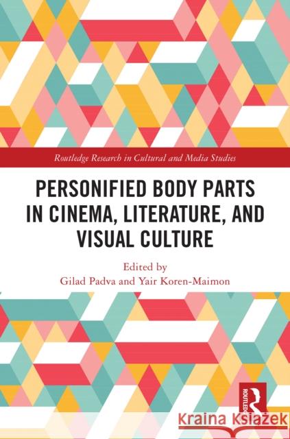 Personified Body Parts in Cinema, Literature, and Visual Culture Gilad Padva Yair Koren-Maimon 9781032892351 Routledge