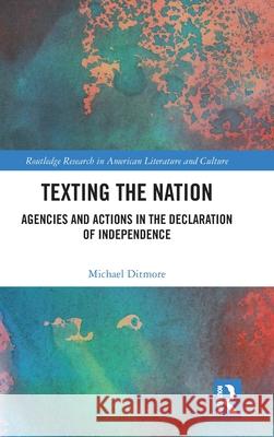 Texting the Nation: Agencies and Actions in the Declaration of Independence Michael Ditmore 9781032892849 Routledge