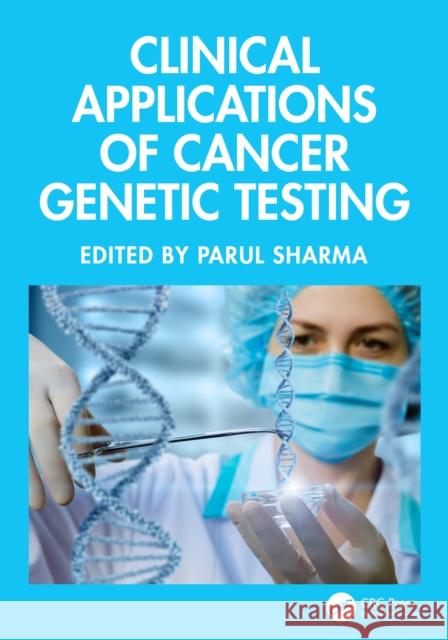 Clinical Applications of Cancer Genetic Testing Parul Sharma 9781032893037 CRC Press