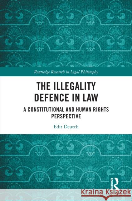 The Illegality Defence in Law: A Constitutional and Human Rights Perspective Edit Deutch 9781032893082 Routledge