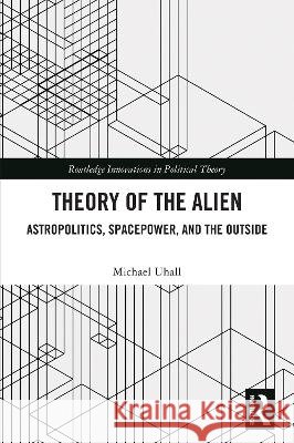 Theory of the Alien Michael Uhall 9781032893259 Taylor & Francis Ltd