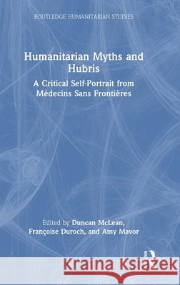 Humanitarian Myths and Hubris: A Critical Self-Portrait from Medecins Sans Frontieres  9781032893297 Routledge