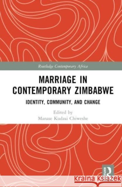 Marriage in Contemporary Zimbabwe: Identity, Community, and Change Manase Kudza 9781032893372 Taylor & Francis Ltd