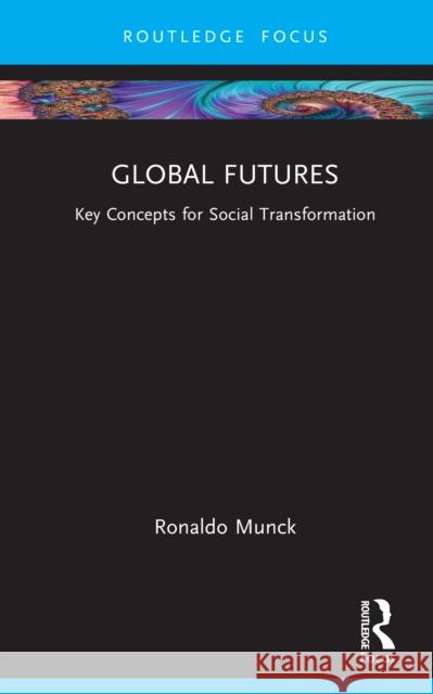 Global Futures: Key Concepts for Social Transformation Ronaldo Munck 9781032893389