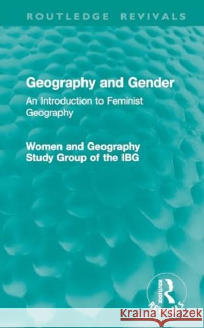 Geography and Gender: An Introduction to Feminist Geography Women and Geography Study Group of the I 9781032893396