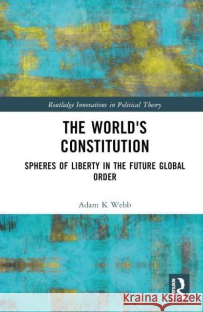 The World's Constitution ADAM K WEBB 9781032893433