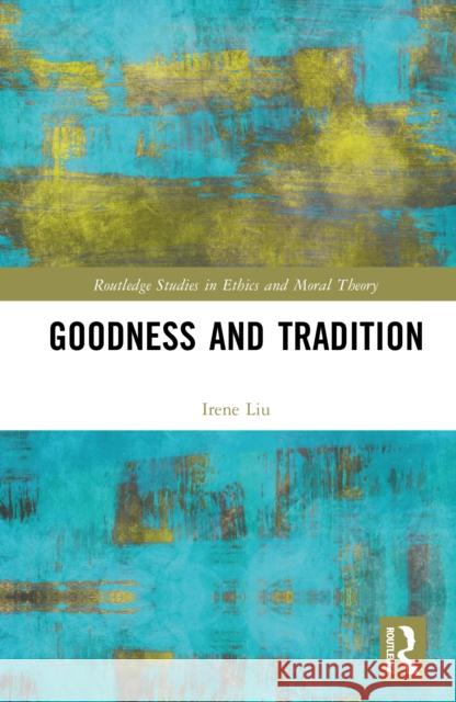 Goodness and Tradition Irene (Le Moyne College, USA) Liu 9781032893457 Routledge