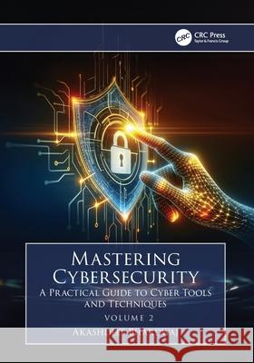 Mastering Cybersecurity - A Practical Guide to Cyber Tools & Techniques (Volume 2) Akashdeep (University of Petroleum and Energy Studies) Bhardwaj 9781032893921 CRC Press