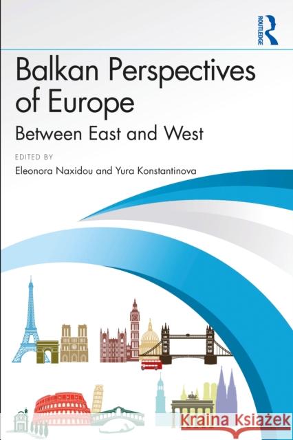 Balkan Perspectives of Europe: Between East and West Eleonora Naxidou Yura Konstantinova 9781032895154 Routledge