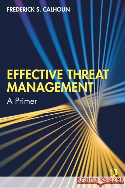 Effective Threat Management: A Primer Frederick S. Calhoun 9781032895260 Taylor & Francis Ltd