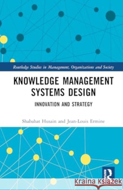 Knowledge Management Systems Design: Innovation and Strategy Shabahat Husain Jean-Louis Ermine 9781032895406 Routledge