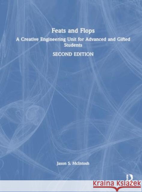 Feats and Flops: A Creative Engineering Unit for Advanced and Gifted Students Jason S. McIntosh 9781032895864