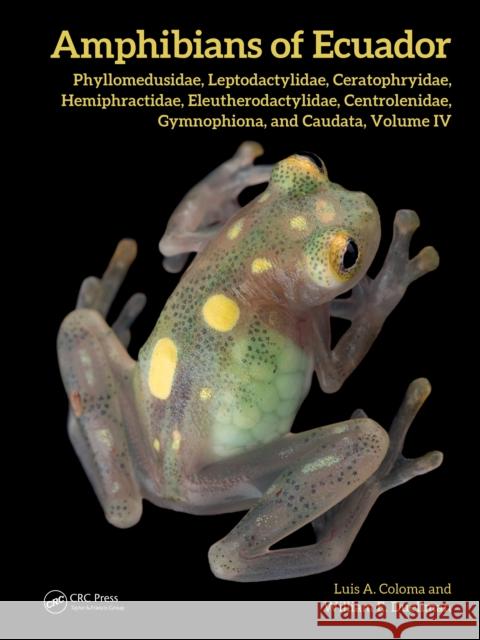 Amphibians of Ecuador: Phyllomedusidae, Leptodactylidae, Ceratophryidae, Hemiphractidae, Eleutherodactylidae, Centrolenidae, Gymnophiona, Cau Luis A. Coloma William E. Duellman 9781032896458 CRC Press