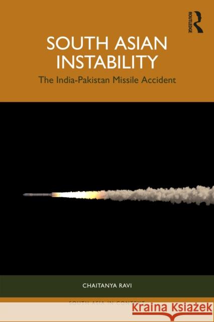 South Asian Instability: The India-Pakistan Missile Accident Ravi, Chaitanya 9781032896519 Taylor & Francis Ltd