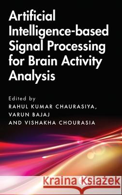 Artificial Intelligence-Based Signal Processing for Brain Activity Analysis Rahul Chaurasiya Varun Bajaj Vishakha Chourasia 9781032896724 CRC Press