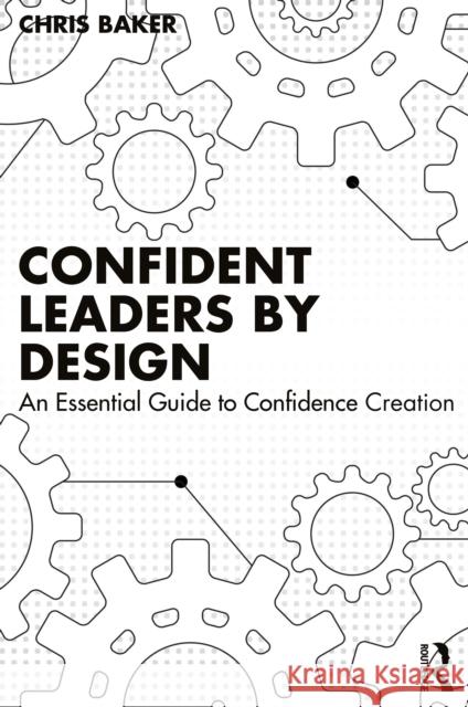 Confident Leaders by Design: An Essential Guide to Confidence Creation Chris Baker 9781032897172