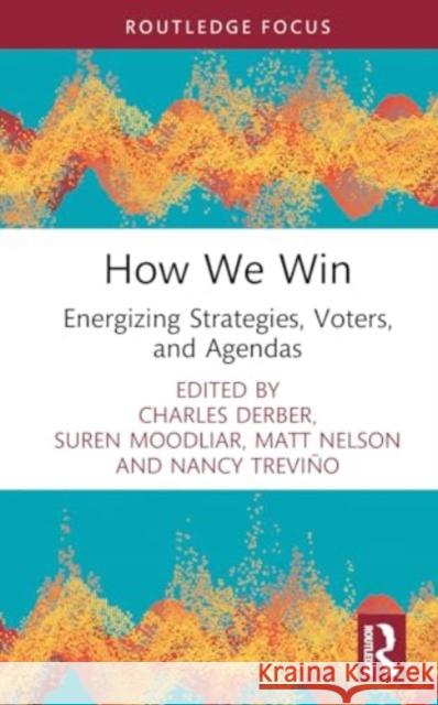 How We Win: Energizing Strategies, Voters, and Agendas Charles Derber Suren Moodliar Matt Nelson 9781032897417 Routledge