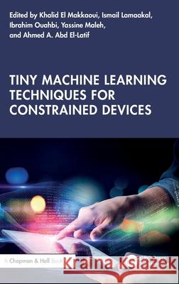 Tiny Machine Learning Techniques for Constrained Devices Khalid El-Makkaoui Ismail Lamaakal Ibrahim Ouahbi 9781032897523 CRC Press