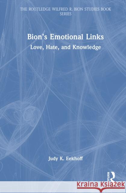 Bion's Emotional Links: Love, Hate and Knowledge Judy K. Eekhoff 9781032897622 Routledge