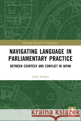 Navigating Language in Parliamentary Practice Lidia (La Trobe University, Australia) Tanaka 9781032897660 Taylor & Francis Ltd