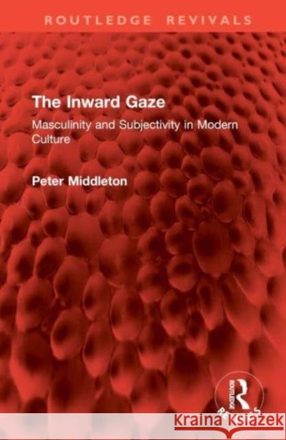 The Inward Gaze: Masculinity and Subjectivity in Modern Culture Peter Middleton 9781032897769