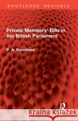 Private Members' Bills in the British Parliament P. A. Bromhead 9781032898131 Routledge