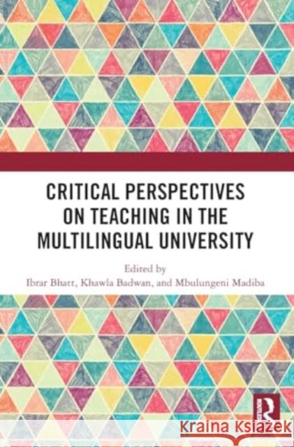 Critical Perspectives on Teaching in the Multilingual University Ibrar Bhatt Khawla Badwan Mbulungeni Madiba 9781032898797 Taylor & Francis Ltd