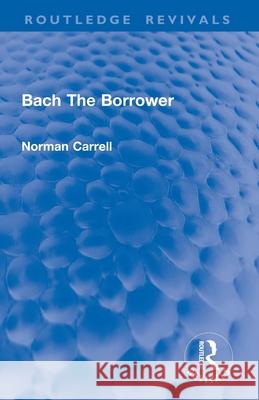 Bach the Borrower Norman Carrell 9781032898803 Routledge