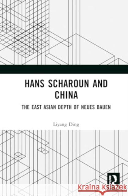 Hans Scharoun and China: The East Asian Depth of Neues Bauen Liyang Ding 9781032898827 Taylor & Francis Ltd