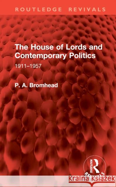 The House of Lords and Contemporary Politics: 1911-1957 P. A. Bromhead 9781032899046 Routledge