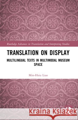 Translation on Display: Multilingual Texts in Multimodal Museum Space Min-Hsiu Liao 9781032899152