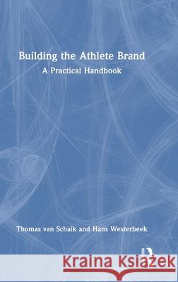 Building the Athlete Brand: A Practical Handbook Hans (Victoria University, Australia) Westerbeek 9781032899213