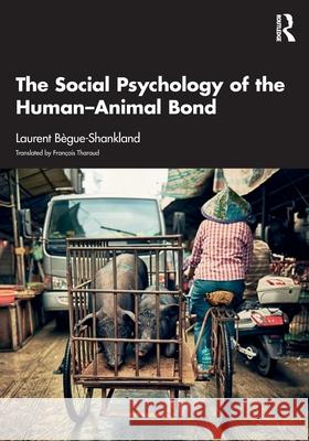 The Social Psychology of the Human-Animal Bond Laurent Begue-Shankland 9781032899602 Routledge
