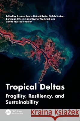 Tropical Deltas: Fragility, Resiliency, and Sustainability Aznarul Islam Debajit Datta Biplab Sarkar 9781032899770