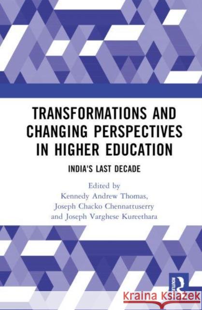 Transformations and Changing Perspectives in Higher Education: India's Last Decade Kennedy Thomas Joseph Chennattuserry Joseph Kureethara 9781032900155 Routledge India